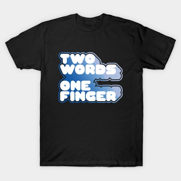 TWO WORDS ONE FINGER T-Shirt by azified